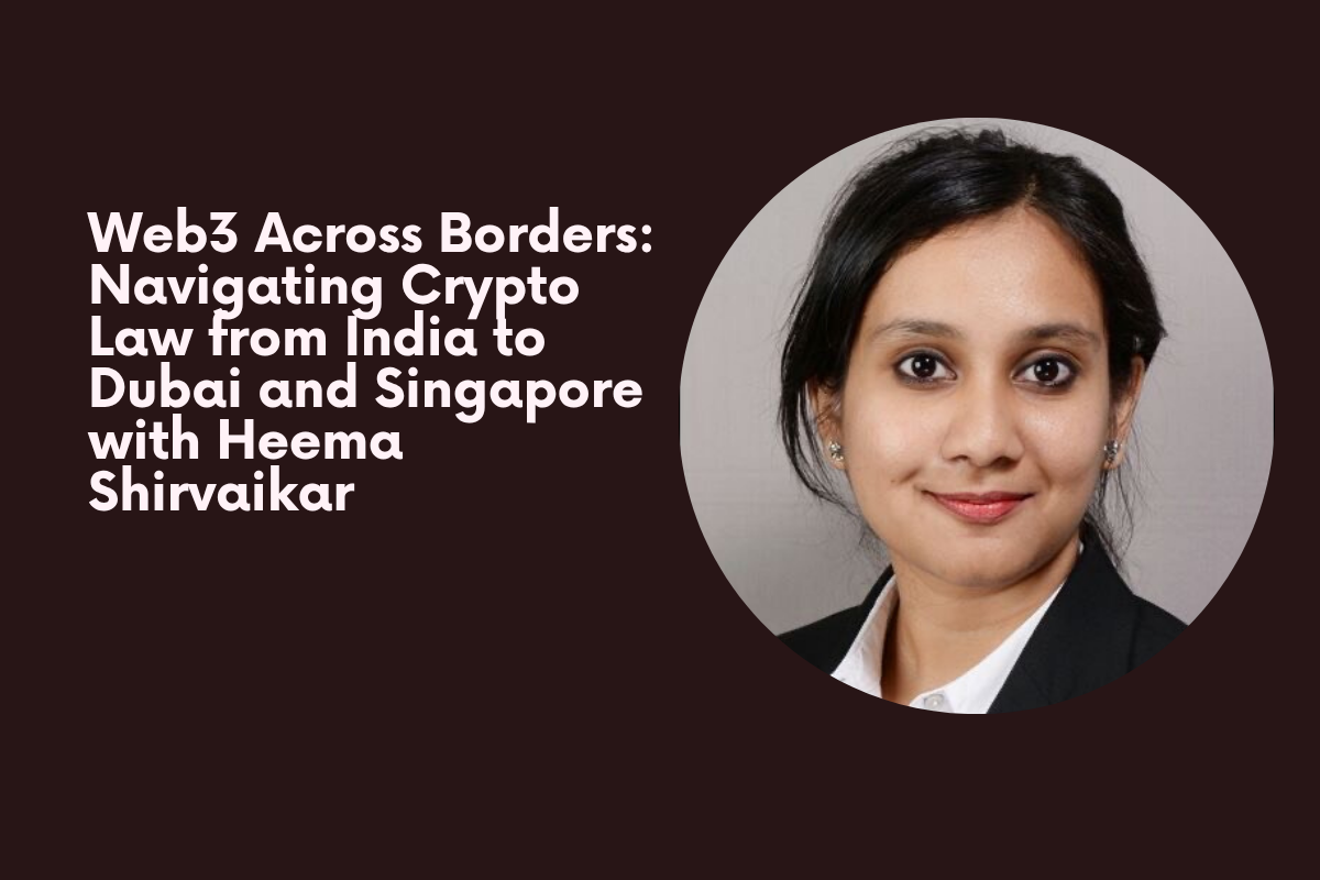 Web3 Across Borders: Navigating Crypto Law from India to Dubai and Singapore with Heema Shirvaikar