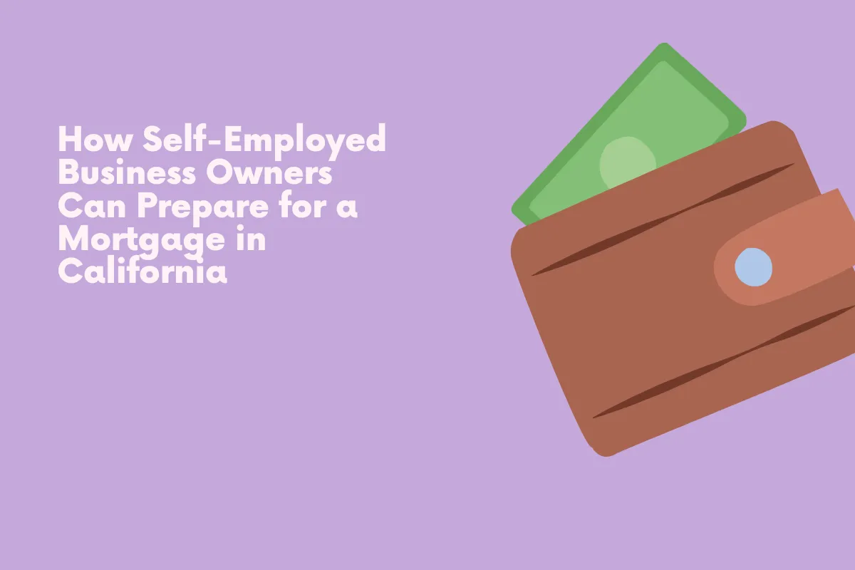 How Self-Employed Business Owners Can Prepare for a Mortgage in California