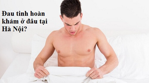 Đau tinh hoàn khám ở đâu tại Hà Nội