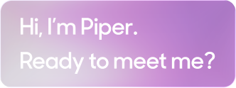 Hi I'm Piper, Ready to meet me?