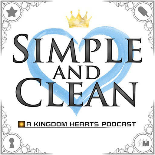 Simple and Clean: A Kingdom Hearts Podcast