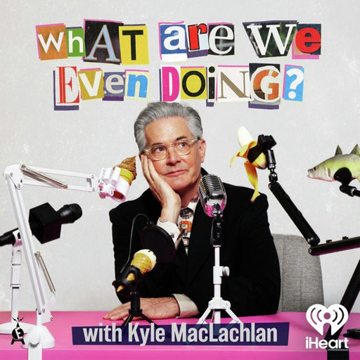 What Are We Even Doing? with Kyle MacLachlan