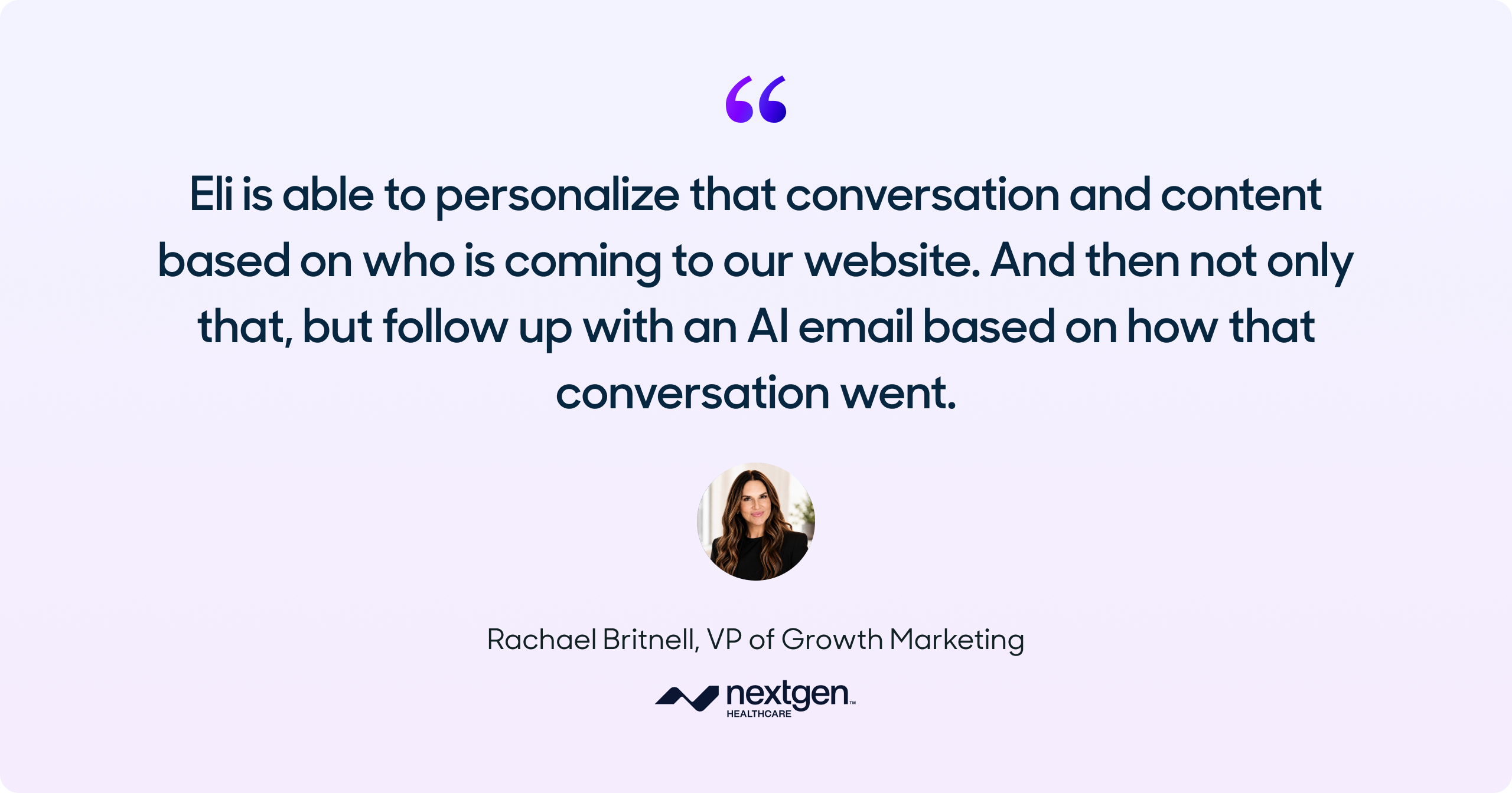 Eli is able to personalize that conversation and content based on who is coming to our website. And then not only that, but follow up with an AI email based on how that conversation went.