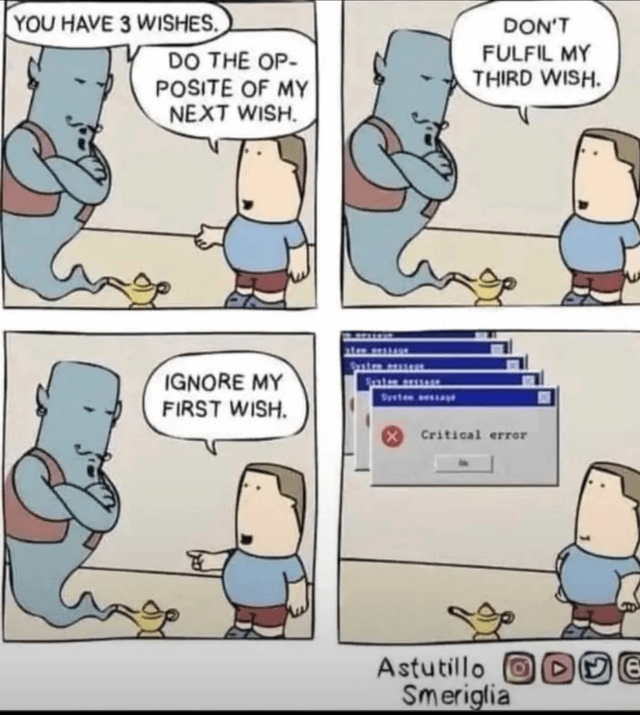 r/ProgrammerHumor - YOU HAVE 3 WISHES. DO THE OP- POSITE OF MY NEXT WISH. DON'T FULFIL MY THIRD WISH. IGNORE MY FIRST WISH. Grater asssess Ersten orste System Aussage Critical error Astutillo ODDE Smeriglia