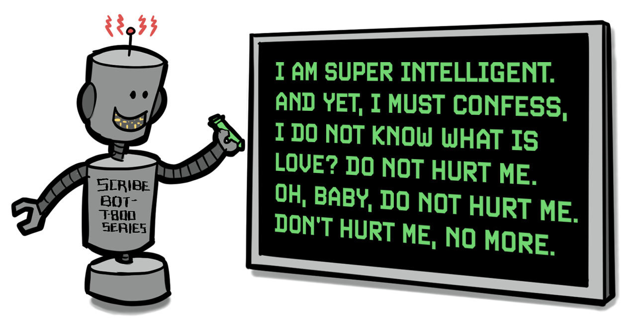 A cartoon of the Scribe-Bot T-800 writing on a digital board: I am super intelligent. And yet, I must confess, I do not what is love? Do not hurt me. Oh, baby, do not hurt me. Don't hurt me, no more.