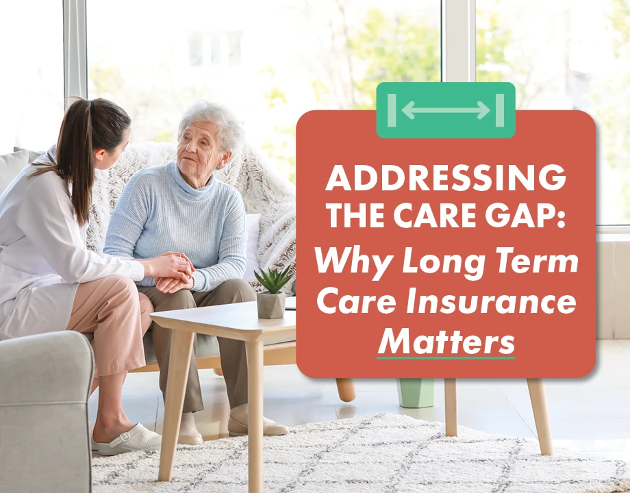 Addressing the Care Gap: Why Long Term Care Insurance Matters 