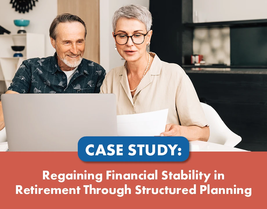 Case Study: Regaining Financial Stability in Retirement Through Structured Planning 