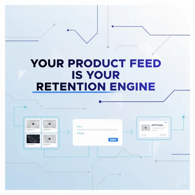 Graphic highlighting how product feed quality powers both email and remarketing retention.