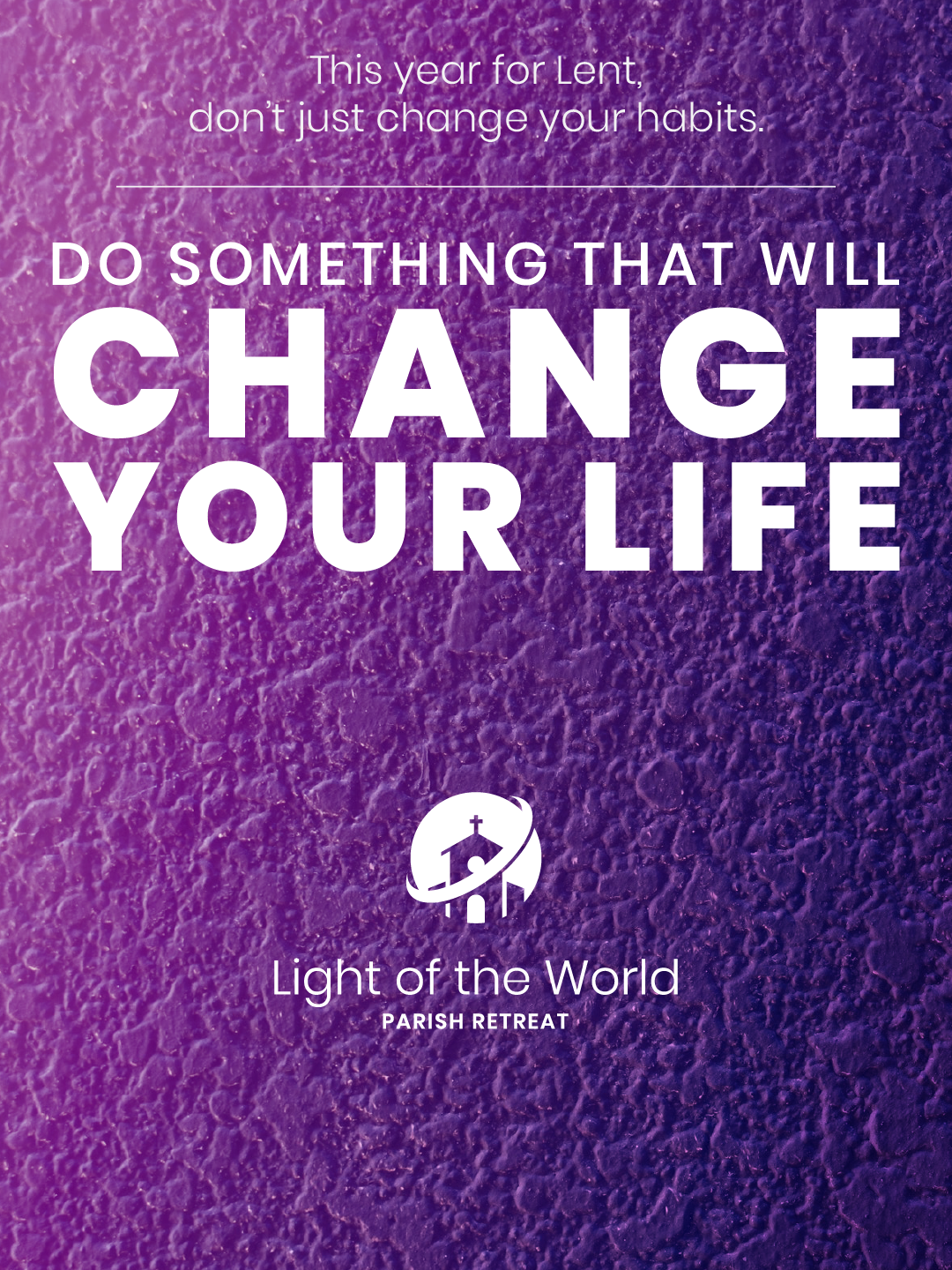 Light of the World Retreat poster: Lent - Change Your Life