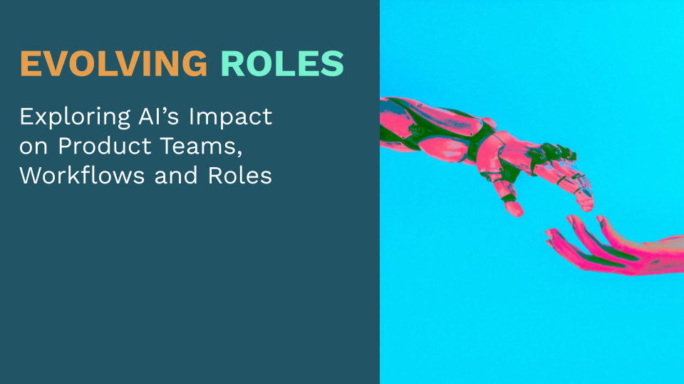 AI's Impact on Product Teams, Workflows and Roles 