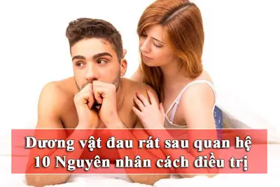 Dương vật đau rát sau quan hệ 10 Nguyên nhân cách điều trị
