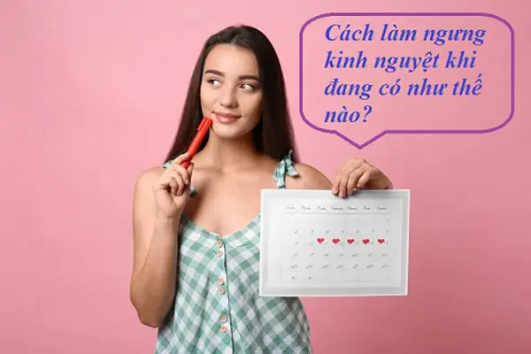 Làm sao để ngưng kinh nguyệt khi đang có?