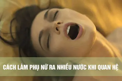 TOP 10+ cách làm để ra nhiều nước khi quan hệ ở nữ giới