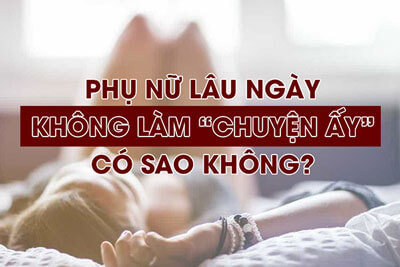Phụ nữ lâu ngày không quan hệ có sao không?