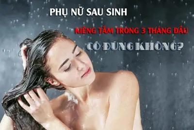 Phụ nữ sau sinh kiêng tắm trong 3 tháng đầu có đúng không?