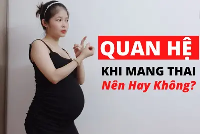 Quan hệ khi mang thai có được xuất vào trong có nên quan hệ không?