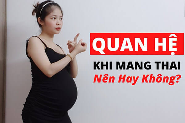 Quan hệ khi mang thai có lợi hay hại?