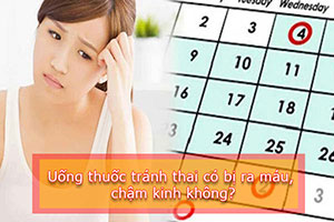 Uống thuốc tránh thai có bị ra máu, chậm kinh không?