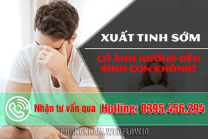 Xuất tinh sớm có ảnh hưởng đến sinh con không? Bs Nguyễn Lương Xu giải đáp