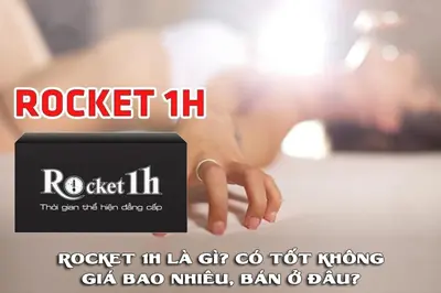 Rocket 1h là gì? Có tốt không, giá bao nhiêu, bán ở đâu?