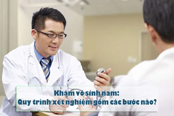 Khám vô sinh nam: Quy trình xét nghiệm gồm các bước nào?