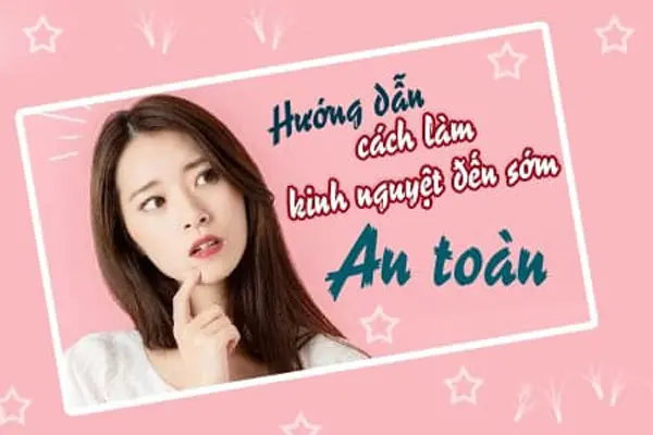 Cách làm kinh nguyệt đến sớm hơn so với chu kỳ