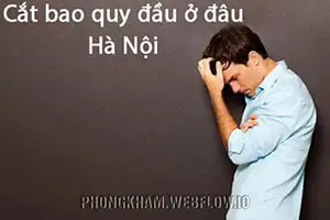 Cắt bao quy đầu ở đâu tốt 16 địa chỉ cắt bao quy đầu tốt uy tín tại Hà Nội