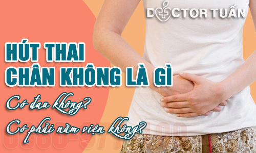Hút thai chân không là gì? Có đau không? Có phải nằm viện không?