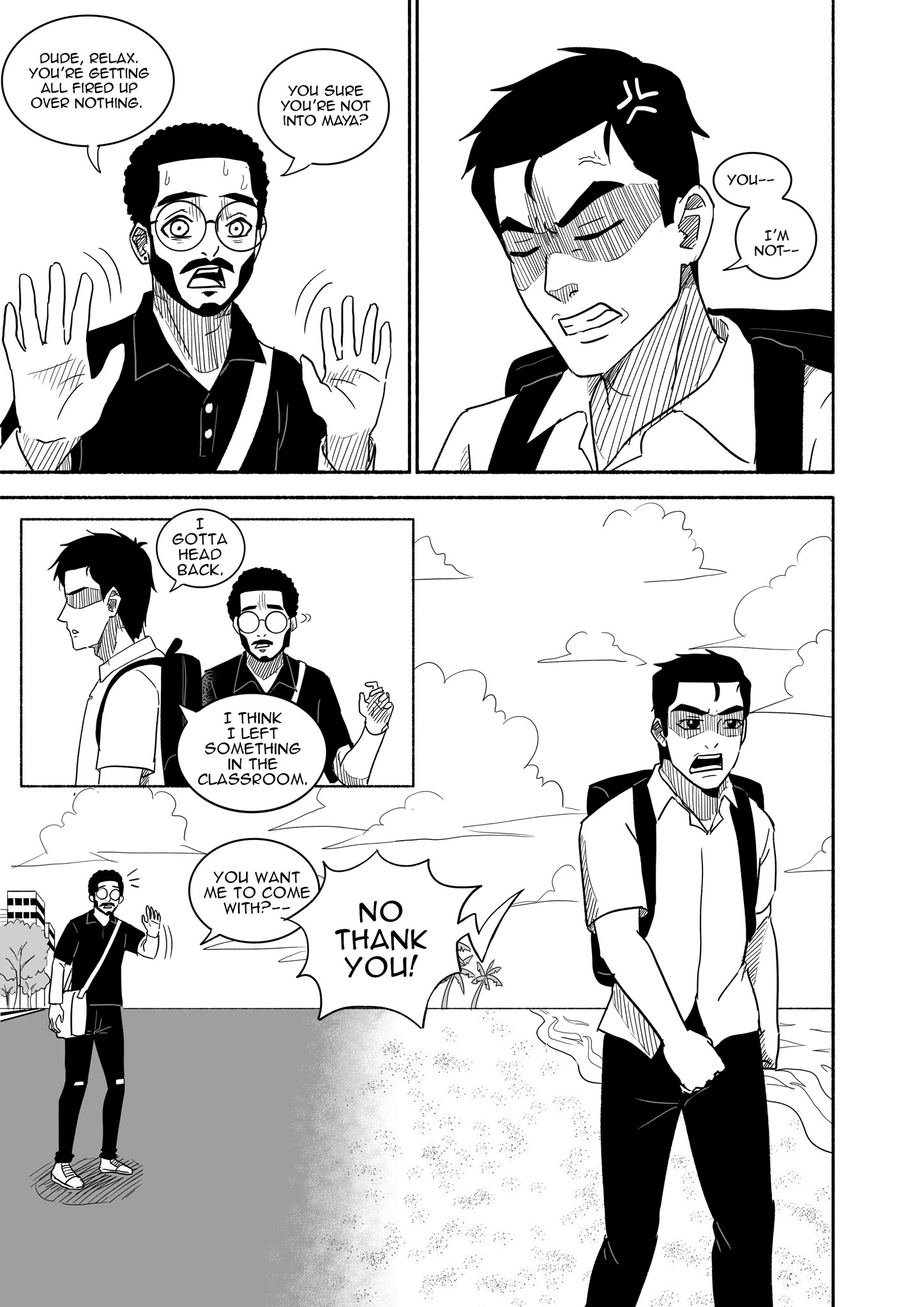 Black-and-white comic page showing a conversation between two young men. One with glasses and a beard raises his hands saying, 'Dude, relax. You're getting all fired up over nothing.' He then asks, 'You sure you're not into Maya?' The other man, visibly frustrated and blushing, responds 'You-- I'm not--'. In the next panel, the frustrated man says he has to head back. The man with glasses says he thinks he left something in the classroom and asks if he wants company. The frustrated man loudly replies, 'No thank you!' as he walks away along a beach with palm trees and clouds in the background.
