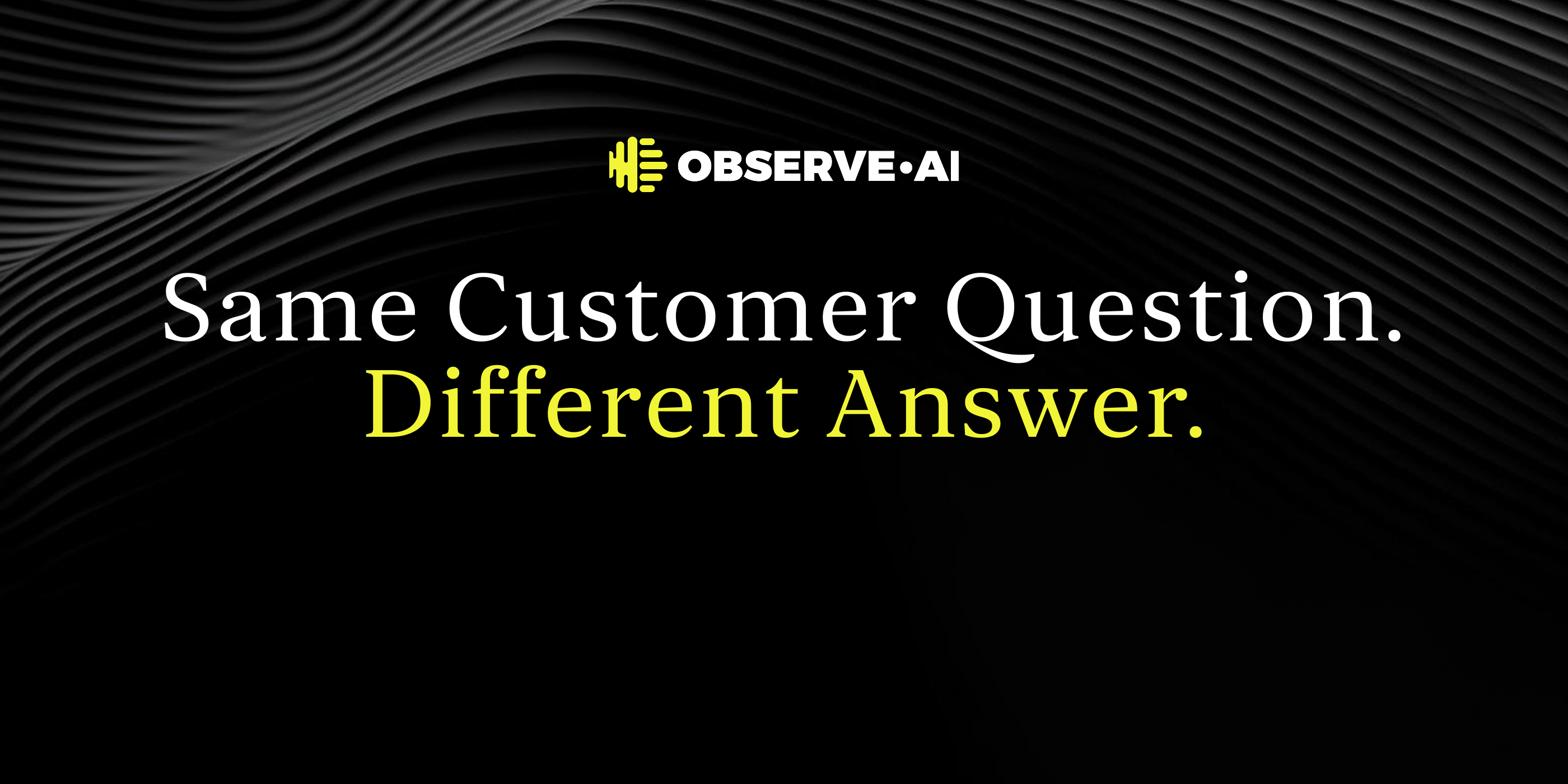 Same Customer Question. Different Answer.