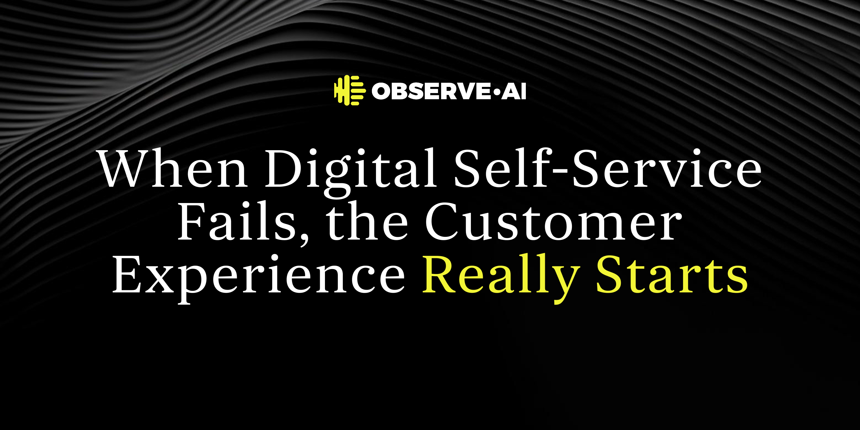 When Digital Self-Service Fails, the Customer Experience Really Starts