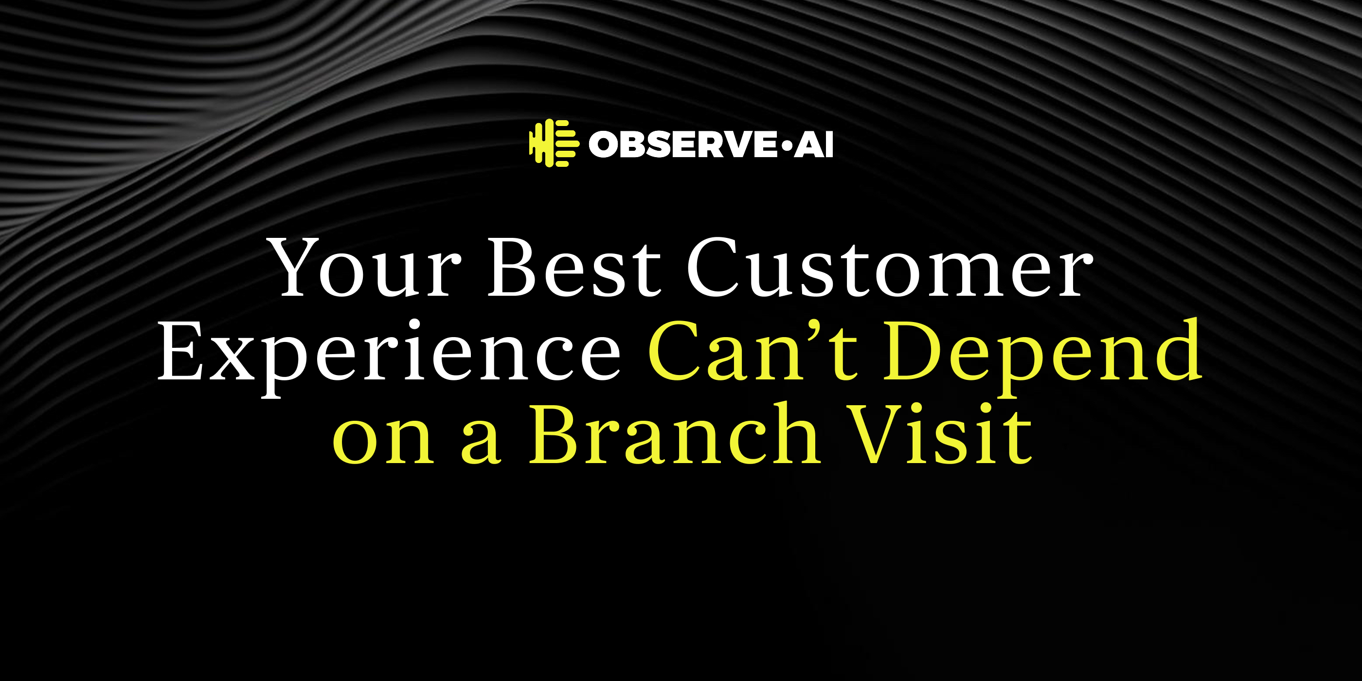 Your Best Customer Experience Can’t Depend on a Branch Visit