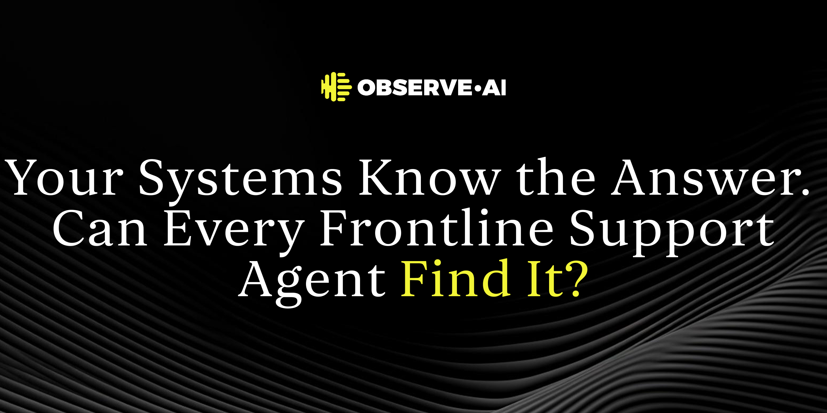 Your Systems Know the Answer. Can Every Frontline Support Agent Find It?