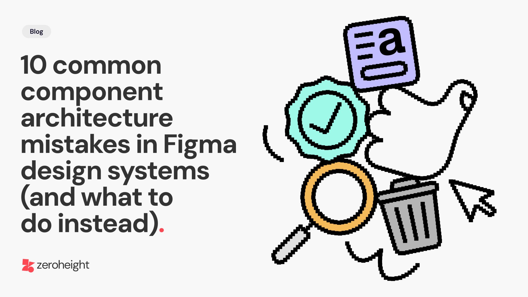 An illustration for "10 common component architecture mistakes in Figma design systems (and what to do instead)" on the zeroheight blog, featuring a thumbs up, a bin, a magnifying glass, a tick icon, and a text icon. 