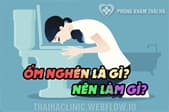 Ốm nghén là gì và khi bị ốm nghén phải làm sao? [Giải đáp]