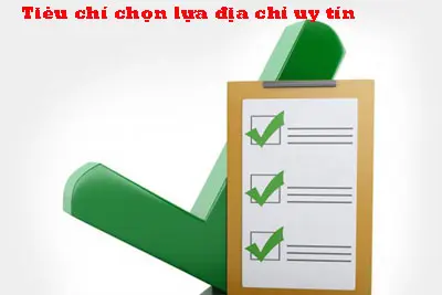 Tiêu chí chọn lựa địa chỉ uy tín
