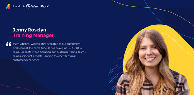 A screenshot of a quote from Jenny Roselyn, Training Manager at When I Work, describing how introducing Absorb saved her company $32,000 in ramp-up costs.
