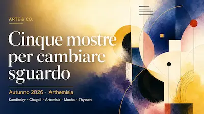 Cover grafica di Cinque mostre per cambiare sguardo, dedicata all’autunno 2026 di Arthemisia tra Kandinsky, Chagall, Artemisia, Mucha e Thyssen.