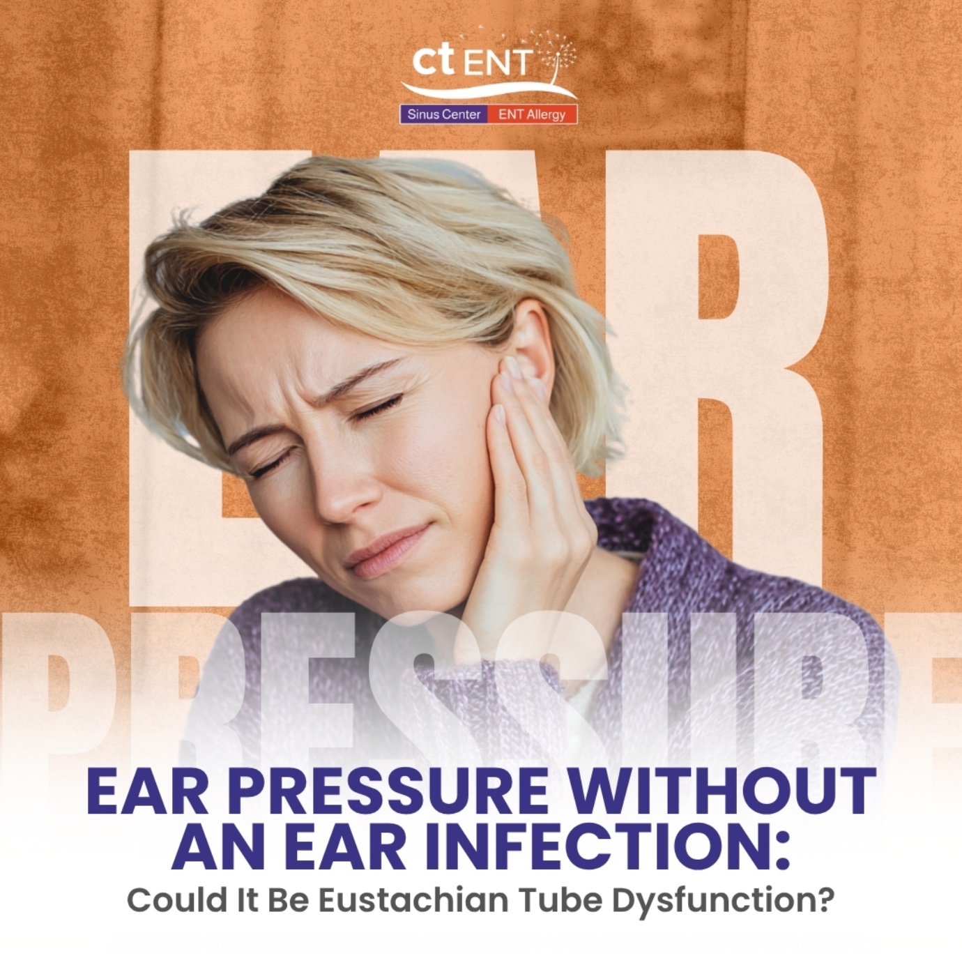 CT ENT Sinus Center ENT Allergy graphic featuring a woman holding her ear with a pained expression, with the headline “Ear Pressure Without an Ear Infection: Could It Be Eustachian Tube Dysfunction?”
