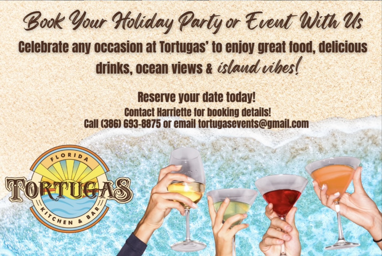 Book Your Holiday Party or Event With Us Celebrate any occasion at Tortugas' to enjoy great food, delicious drinks, ocean views & island vibes!
Reserve your date today!
Contact Harriette for booking details!
Call (386) 693-8875 or email tortugasevents@gmail.com