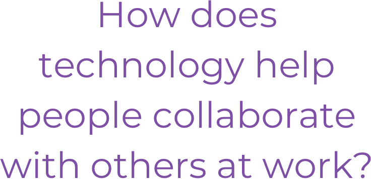How does technology help people collaborate with others at work?
