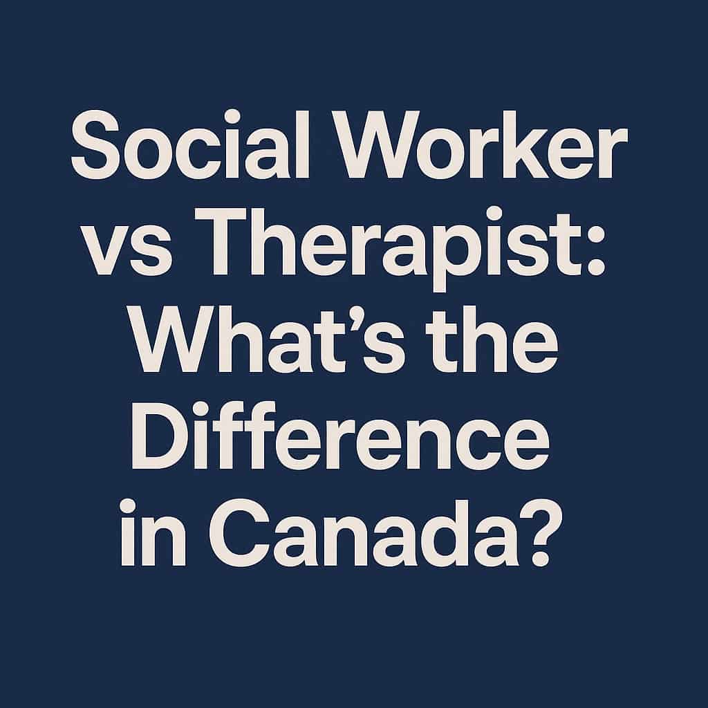 Social Worker vs Therapist: What’s the Difference in Canada?