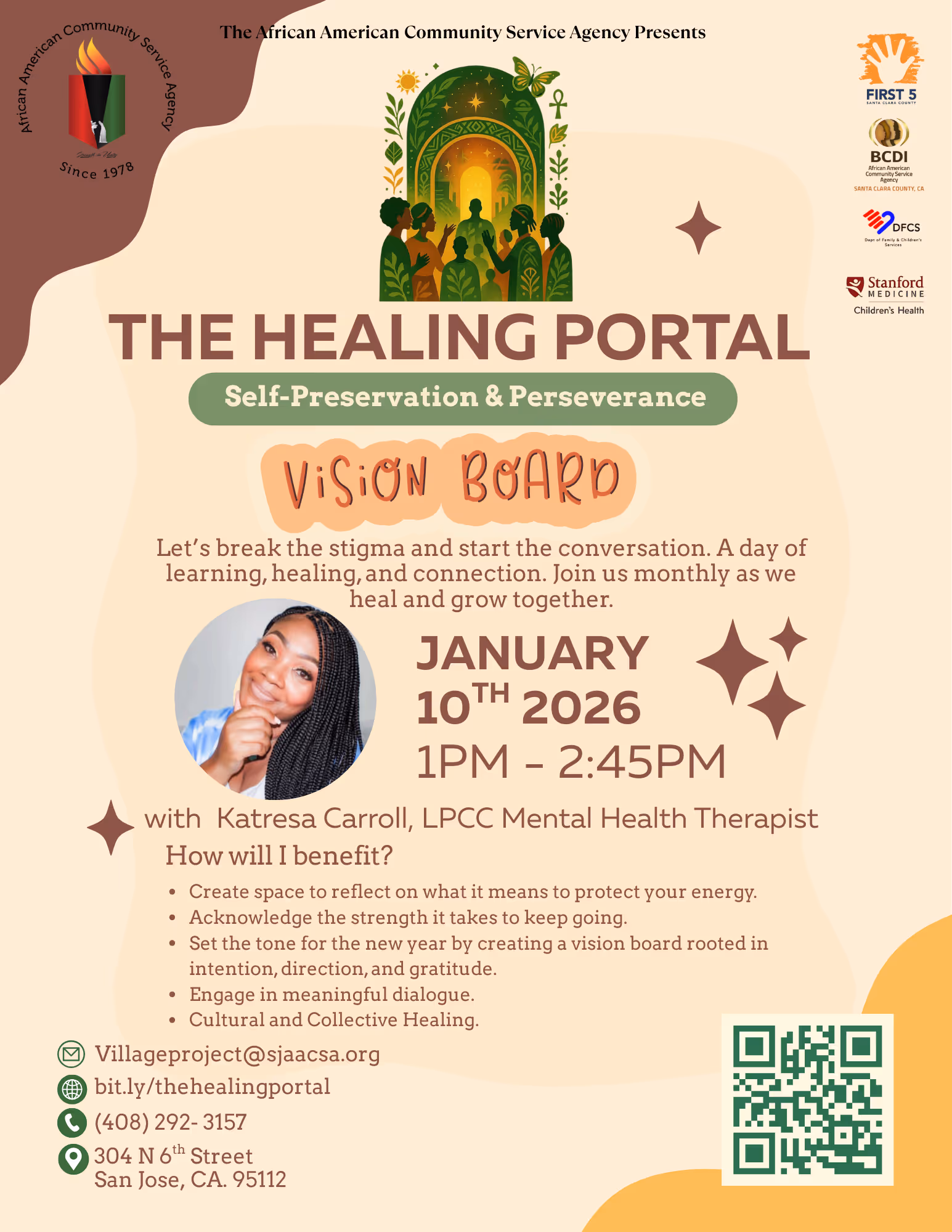 he Healing Portal is open to all walks of life and centers healing, wellness, and collective care. Together, we’ll engage in meaningful conversation, grounding moments, and reflective activities designed to support your whole self—mind, body, and spirit. Light refreshments will be provided, and most importantly, so will a safe and welcoming space. Date: Saturday, January 10th 2026
Time: 1PM- 2:45PM
Location: AACSA 304 N. 6th St., San Jose, CA. 95112
Theme: Self-Preservation & Perseverance
Activity: Vision Boards