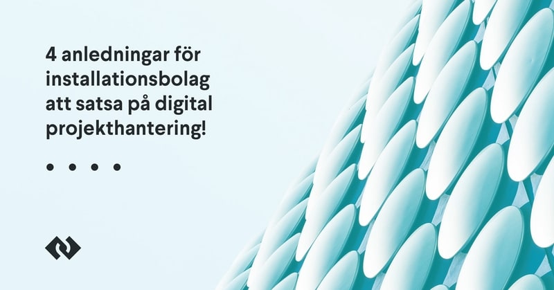 4 anledningar för installation- och servicebolag att satsa på digital projekthantering!