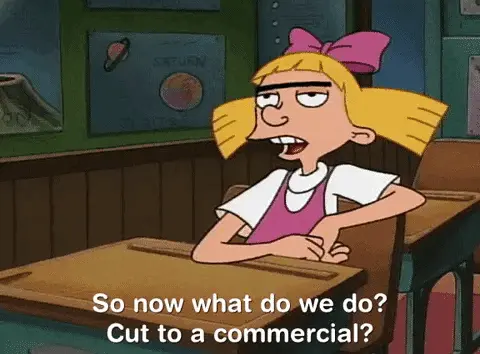GIF of Hilda from the TV show Hey Arnold. She's wearing her usual white turtle-neck t-shirt with a pink dress, & a pink bow in her hair. She's casually sitting at a school desk with one arm over the back of her chair. White text reads, "So now what do we do? Cut to a commercial?"