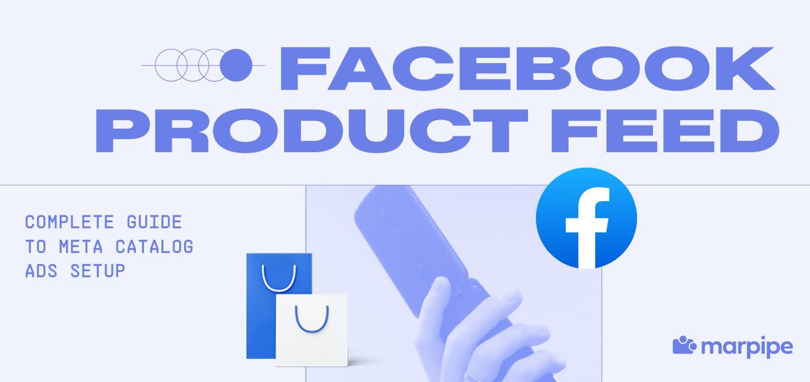 Facebook Product Feed: Complete Guide to Meta Catalog Ads Setup