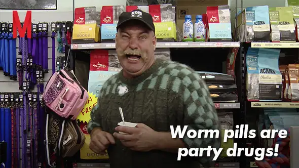 Worm pills are party drugs!