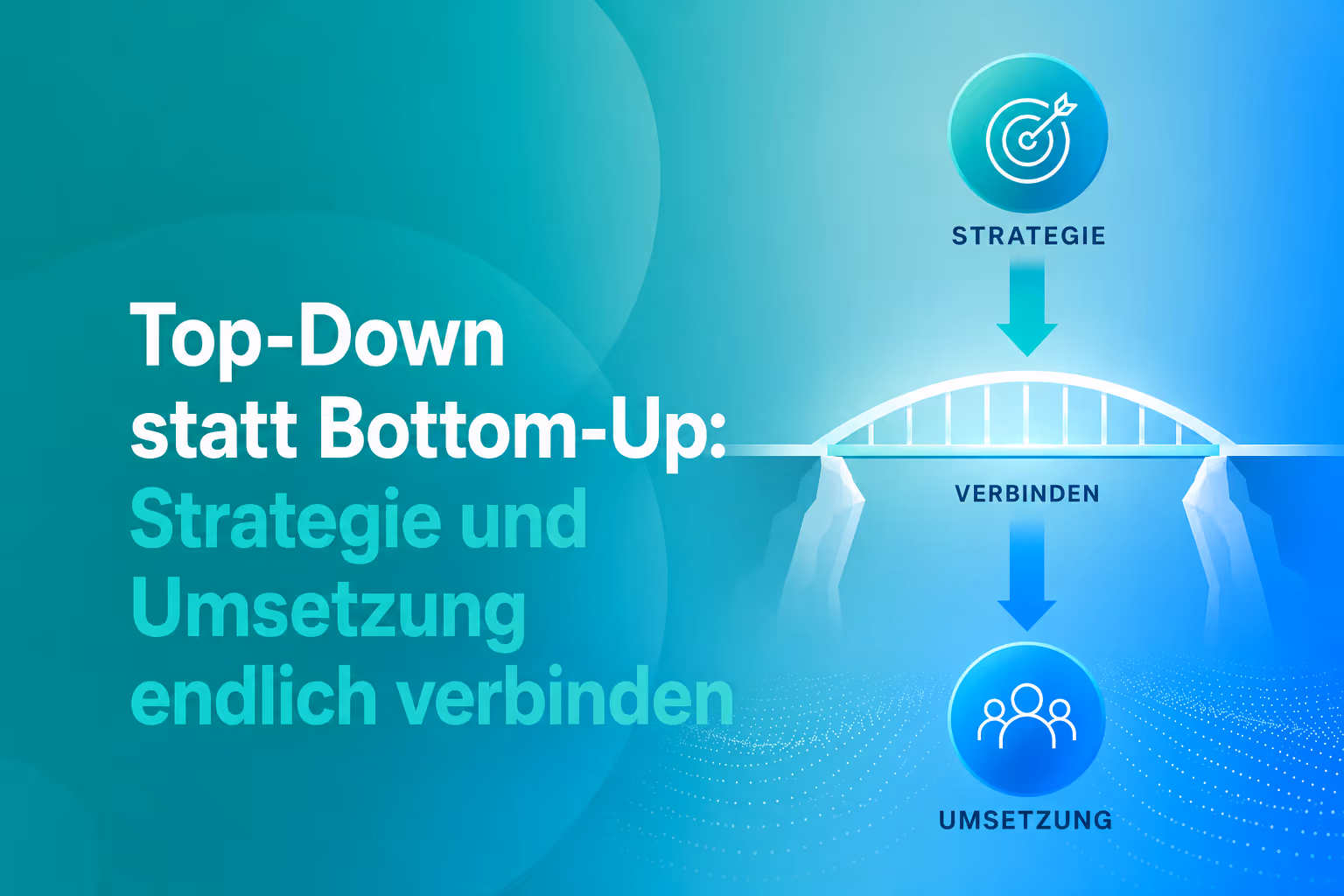 Top-Down versus Bottom-Up: Strategie und Umsetzung endlich verbinden