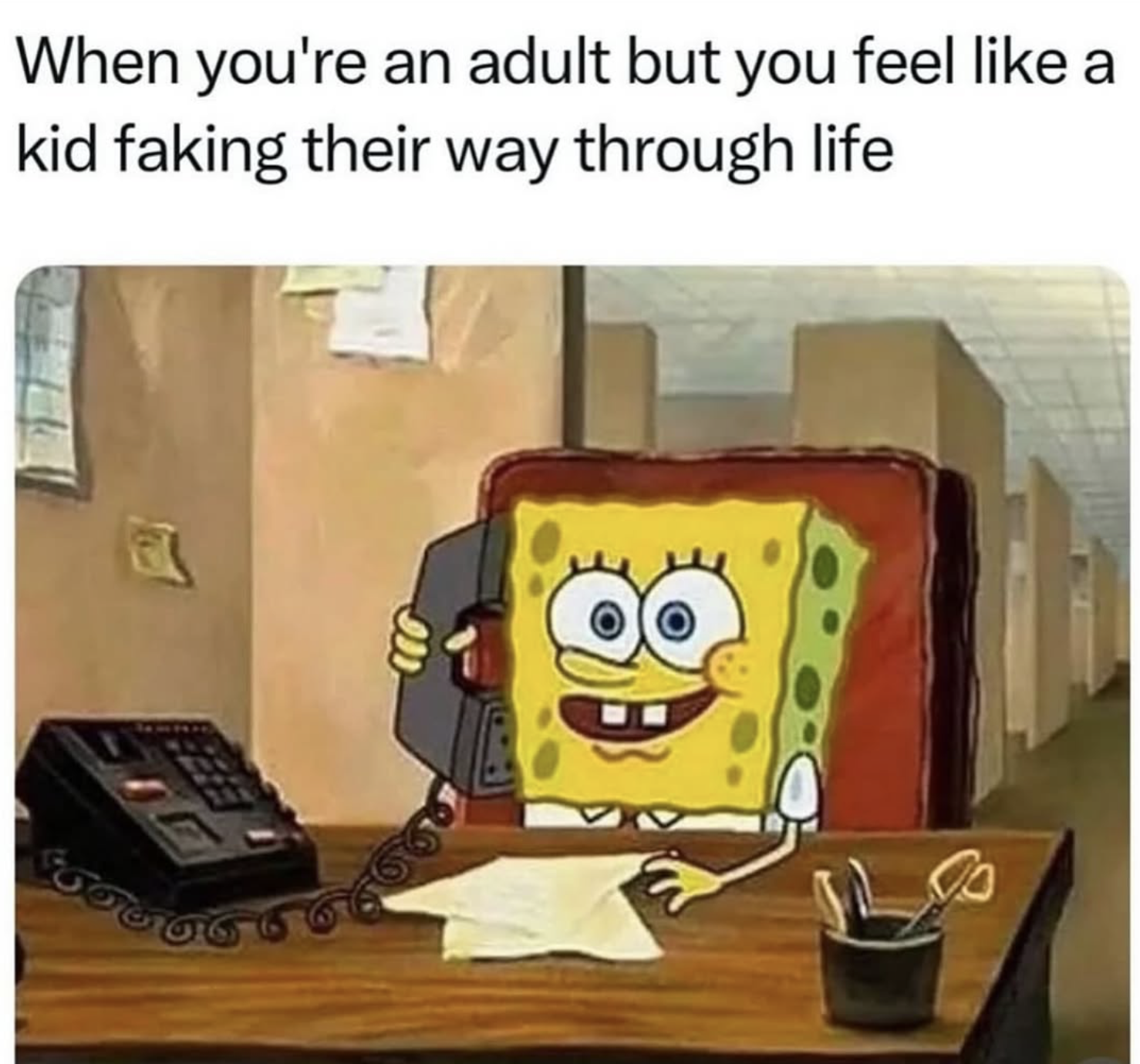 meme of Sponge Bob sitting in an office answering a phone that says when you're an adult but you feel like a kid faking their way through life