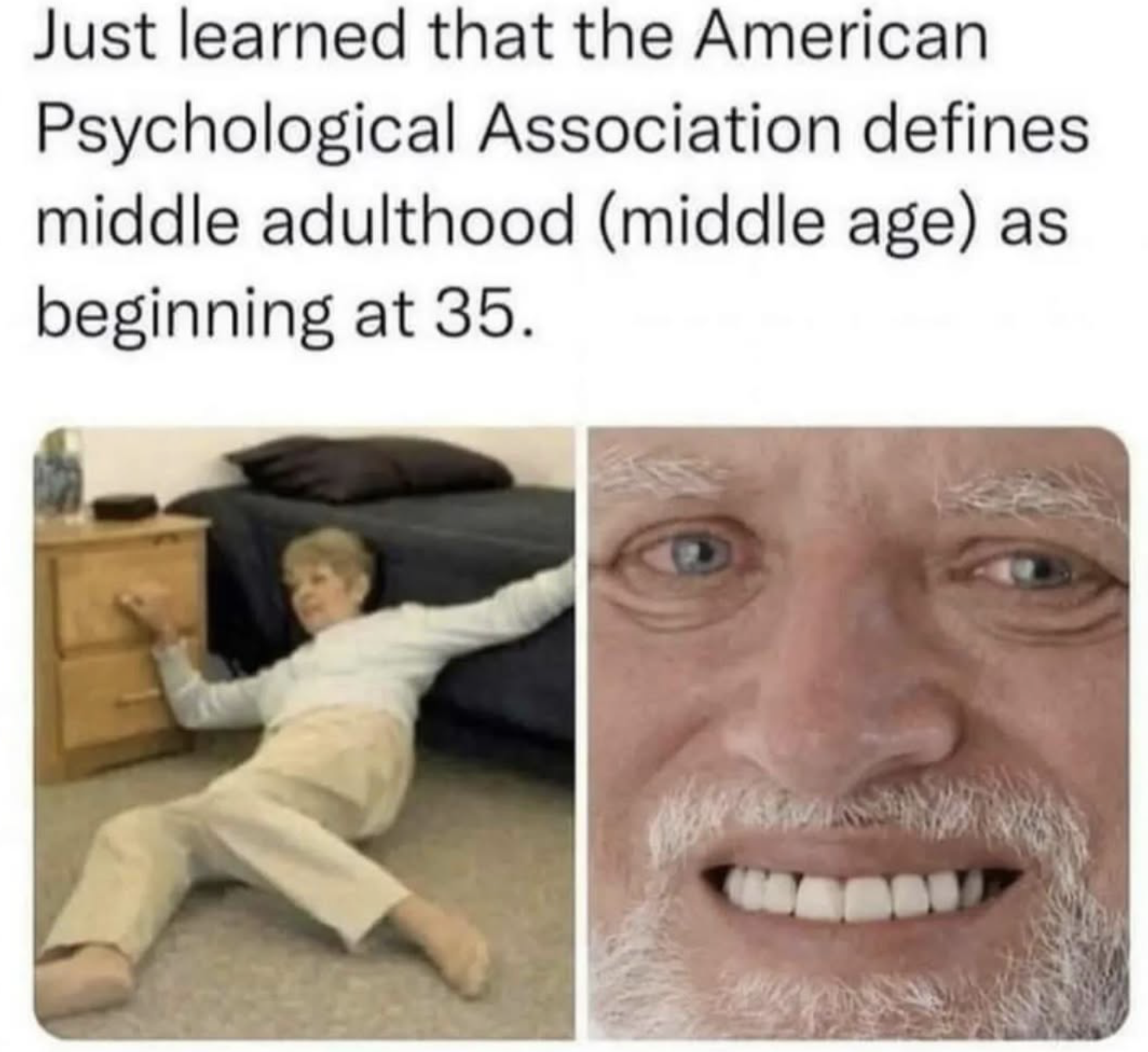 composite of the life alert lady meme and hide the pain harold with the text Just learned that the APA defines middle age as beginning at 35